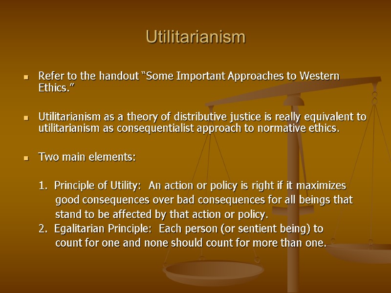 Utilitarianism Refer to the handout “Some Important Approaches to Western Ethics.”  Utilitarianism as